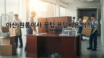 아산 원룸이사 꿀팁🍯 용달비용 아끼는 법!