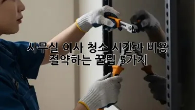 사무실 이사 청소: 시간과 비용 절약하는 꿀팁 5가지!